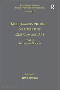 stewart jon - volume 12, tome iii: kierkegaard's influence on literature, criticism and art