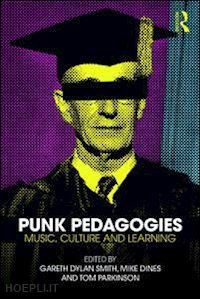 smith gareth dylan (curatore); dines mike (curatore); parkinson tom (curatore) - punk pedagogies