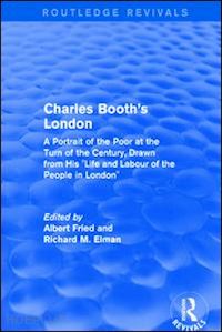 fried albert (curatore); elman richard m. (curatore) - routledge revivals: charles booth's london (1969)