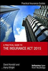 kendall david; wright harry - a practical guide to the insurance act 2015