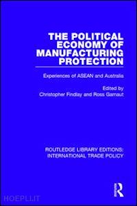 findlay christopher (curatore); garnaut ross (curatore) - the political economy of manufacturing protection