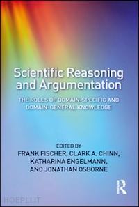 fischer frank (curatore); chinn clark a. (curatore); engelmann katharina (curatore); osborne jonathan (curatore) - scientific reasoning and argumentation