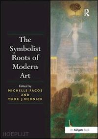 facos michelle (curatore); mednick thor j. (curatore) - the symbolist roots of modern art