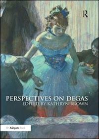 brown kathryn (curatore) - perspectives on degas