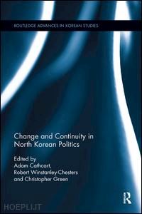 cathcart adam (curatore); winstanley-chesters robert (curatore); green christopher k. (curatore) - change and continuity in north korean politics