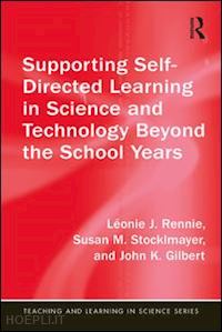 rennie léonie j.; stocklmayer susan m.; gilbert john k. - supporting self-directed learning in science and technology beyond the school years