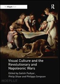 padiyar satish (curatore); shaw philip (curatore); simpson philippa (curatore) - visual culture and the revolutionary and napoleonic wars