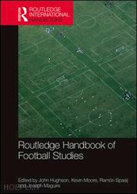 hughson john (curatore); moore kevin (curatore); spaaij ramón (curatore); maguire joseph (curatore) - routledge handbook of football studies