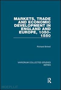 britnell richard - markets, trade and economic development in england and europe, 1050-1550