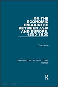 prakash om - on the economic encounter between asia and europe, 1500-1800