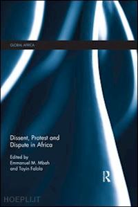 falola toyin (curatore); mbah emmanuel (curatore) - dissent, protest and dispute in africa