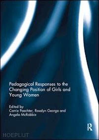 paechter carrie (curatore); george rosalyn (curatore); mcrobbie angela (curatore) - pedagogical responses to the changing position of girls and young women