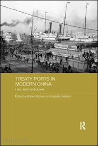 bickers robert (curatore); jackson isabella (curatore) - treaty ports in modern china