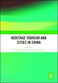 xu honggang (curatore); sofield trevor h.b. (curatore) - heritage tourism and cities in china