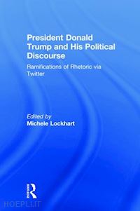 President Donald Trump And His Political Discourse Lockhart Michele Curatore Libro Routledge 09 2018 HOEPLI.it