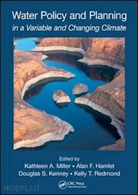miller kathleen a. (curatore); hamlet alan f. (curatore); kenney douglas s. (curatore); redmond kelly t. (curatore) - water policy and planning in a variable and changing climate