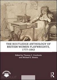 crochunis thomas c. (curatore); sinatra michael e. (curatore) - the routledge anthology of british women playwrights, 1777-1843