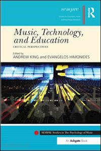 king andrew (curatore); himonides evangelos (curatore) - music, technology, and education