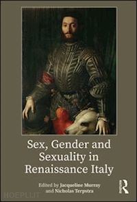 murray jacqueline (curatore); terpstra nicholas (curatore) - sex, gender and sexuality in renaissance italy