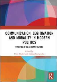 abulof uriel (curatore); kornprobst markus (curatore) - communication, legitimation and morality in modern politics