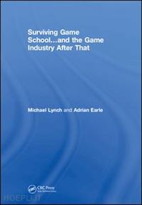 lynch michael; earle adrian - surviving game school…and the game industry after that