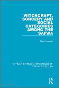 harwood alan - witchcraft, sorcery and social categories among the safwa