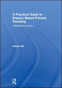 hill helena - a practical guide to enquiry-based primary teaching