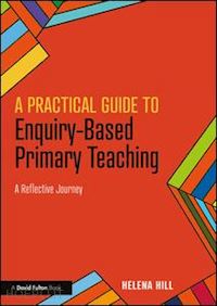 hill helena - a practical guide to enquiry-based primary teaching