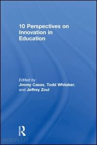 casas jimmy (curatore); whitaker todd (curatore); zoul jeffrey (curatore) - 10 perspectives on innovation in education