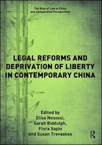 nesossi elisa (curatore); biddulph sarah (curatore); sapio flora (curatore); trevaskes susan (curatore) - legal reforms and deprivation of liberty in contemporary china