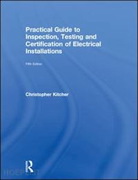 kitcher christopher - practical guide to inspection, testing and certification of electrical installations