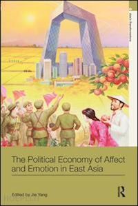 yang jie (curatore) - the political economy of affect and emotion in east asia