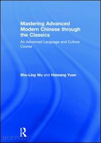 wu shu-ling; yuan haiwang - mastering advanced modern chinese through the classics