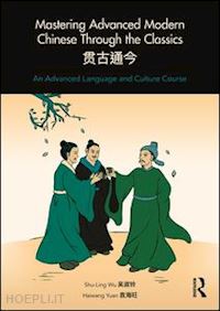 wu shu-ling; yuan haiwang - mastering advanced modern chinese through the classics