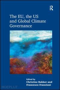 bakker christine; francioni francesco - the eu, the us and global climate governance