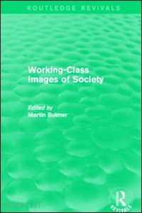 bulmer martin (curatore) - working-class images of society (routledge revivals)