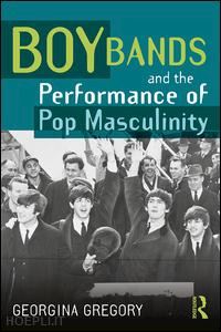 gregory georgina - boy bands and the performance of pop masculinity