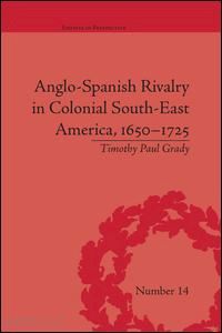 grady timothy paul - anglo-spanish rivalry in colonial south-east america, 1650–1725