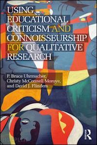 uhrmacher p bruce; mcconnell moroye christy; flinders david j. - using educational criticism and connoisseurship for qualitative research