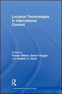 wilken rowan (curatore); goggin gerard (curatore); horst heather a. (curatore) - location technologies in international context