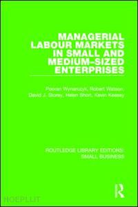 wynarczyk pooran; watson robert; storey david j.; short helen; keasey kevin - managerial labour markets in small and medium-sized enterprises