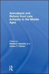 gabriele matthew (curatore); palmer james t. (curatore) - apocalypse and reform from late antiquity to the middle ages