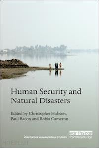 hobson christopher (curatore); bacon paul (curatore); cameron robin (curatore) - human security and natural disasters