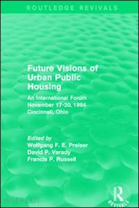 preiser wolfgang f. e. (curatore); varady david p. (curatore); russell francis p. (curatore) - future visions of urban public housing (routledge revivals)