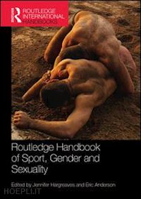 hargreaves jennifer (curatore); anderson eric (curatore) - routledge handbook of sport, gender and sexuality