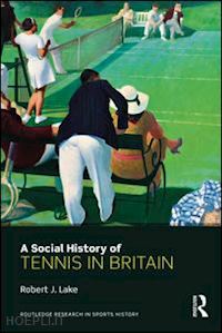 lake robert j. - a social history of tennis in britain