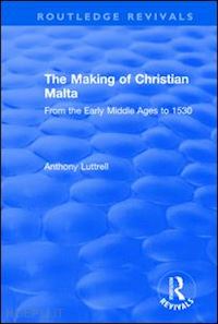 luttrell anthony - the making of christian malta