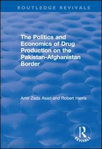 asad amir zada; harris robert - the politics and economics of drug production on the pakistan-afghanistan border