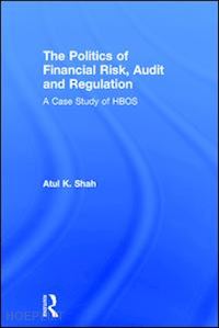 shah atul k. - the politics of financial risk, audit and regulation