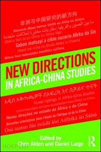 alden chris (curatore); large daniel (curatore) - new directions in africa–china studies
